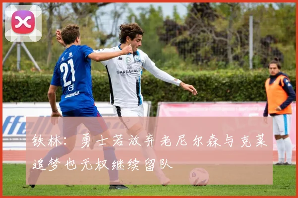 铁林：勇士若放弃老尼尔森与克莱追梦也无权继续留队