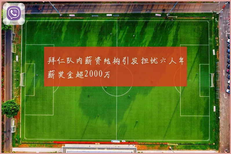拜仁队内薪资结构引发担忧六人年薪奖金超2000万